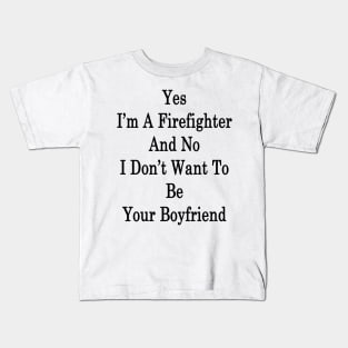 Yes I'm A Firefighter And No I Don't Want To Be Your Boyfriend Kids T-Shirt